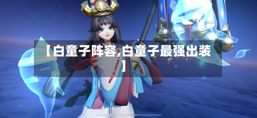【白童子阵容,白童子最强出装】