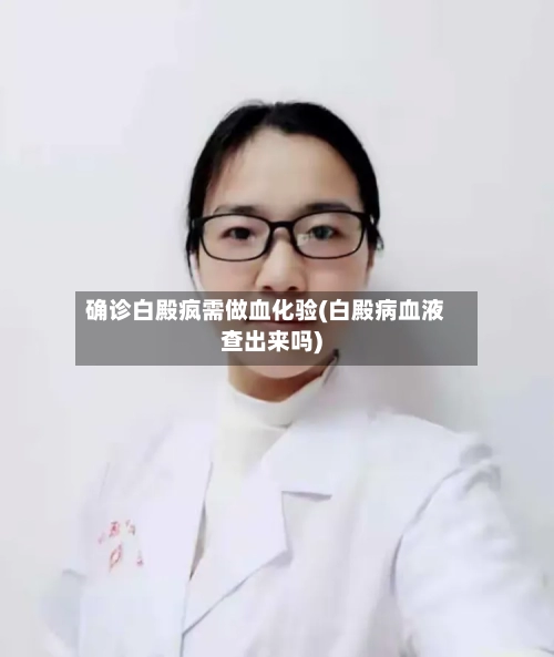 确诊白殿疯需做血化验(白殿病血液查出来吗)