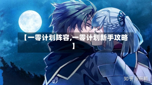 【一零计划阵容,一零计划新手攻略】
