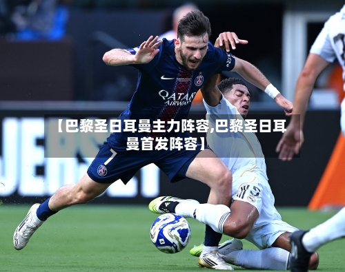 【巴黎圣日耳曼主力阵容,巴黎圣日耳曼首发阵容】