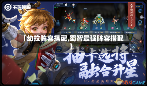 【幼拉阵容搭配,蜀智最强阵容搭配】