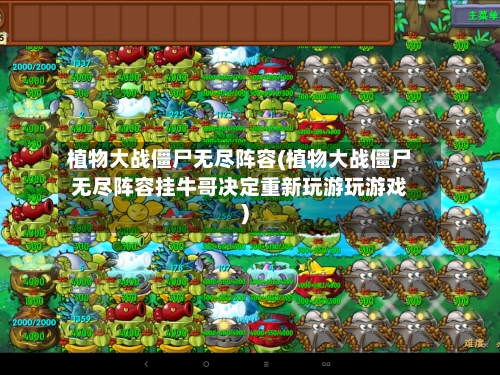 植物大战僵尸无尽阵容(植物大战僵尸无尽阵容挂牛哥决定重新玩游玩游戏)