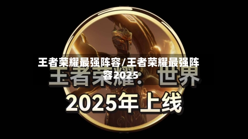 王者荣耀最强阵容/王者荣耀最强阵容2025