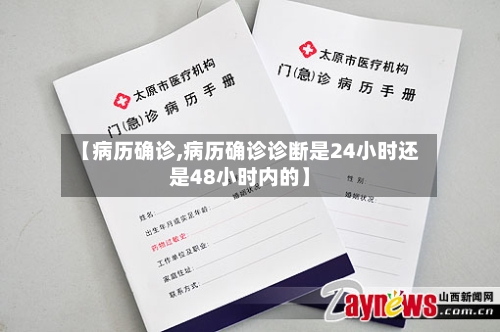 【病历确诊,病历确诊诊断是24小时还是48小时内的】
