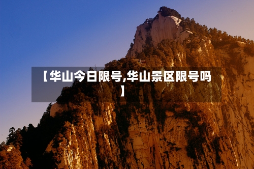 【华山今日限号,华山景区限号吗】
