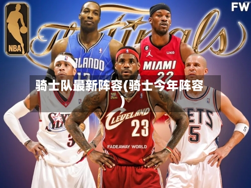 骑士队最新阵容(骑士今年阵容)