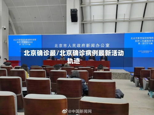 北京确诊最/北京确诊病例最新活动轨迹