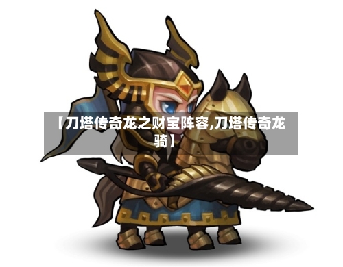 【刀塔传奇龙之财宝阵容,刀塔传奇龙骑】