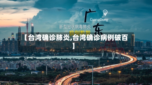 【台湾确诊肺炎,台湾确诊病例破百】