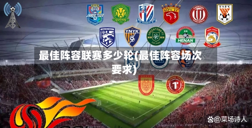 最佳阵容联赛多少轮(最佳阵容场次要求)