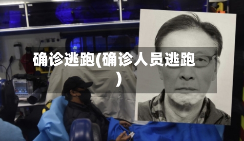 确诊逃跑(确诊人员逃跑)