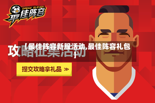 【最佳阵容新服活动,最佳阵容礼包】