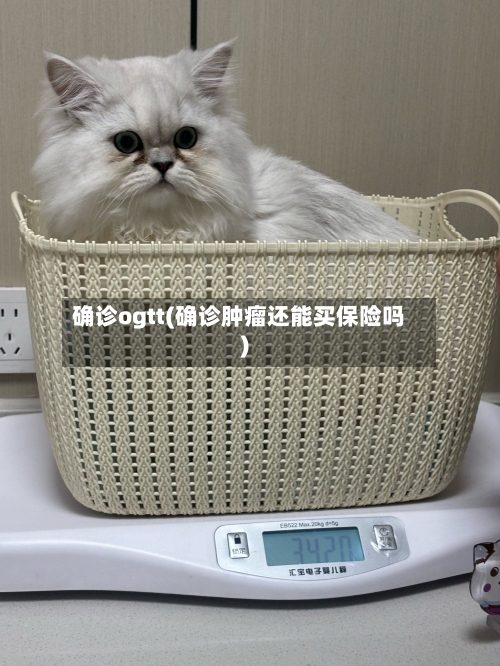 确诊ogtt(确诊肿瘤还能买保险吗)