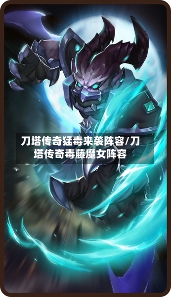 刀塔传奇猛毒来袭阵容/刀塔传奇毒藤魔女阵容