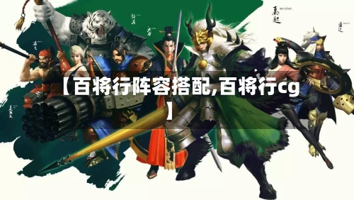 【百将行阵容搭配,百将行cg】