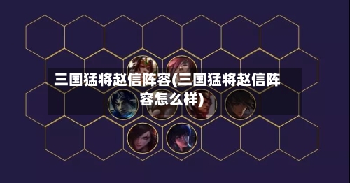 三国猛将赵信阵容(三国猛将赵信阵容怎么样)