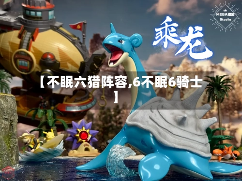 【不眠六猎阵容,6不眠6骑士】