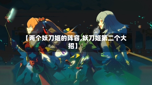【两个妖刀姬的阵容,妖刀姬第二个大招】