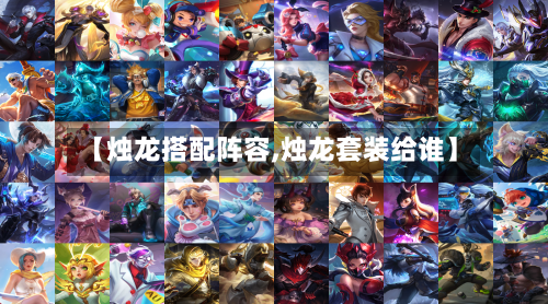 【烛龙搭配阵容,烛龙套装给谁】