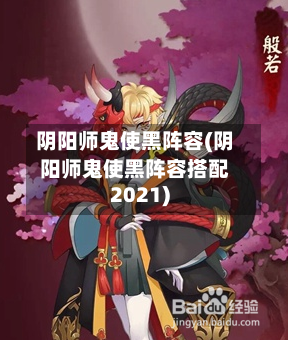 阴阳师鬼使黑阵容(阴阳师鬼使黑阵容搭配2021)