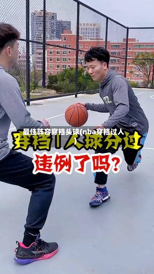 最佳阵容穿裆头球(nba穿裆过人)