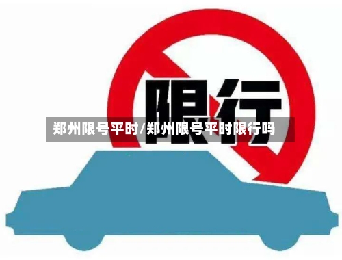 郑州限号平时/郑州限号平时限行吗