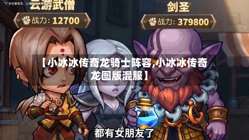 【小冰冰传奇龙骑士阵容,小冰冰传奇龙图版混服】