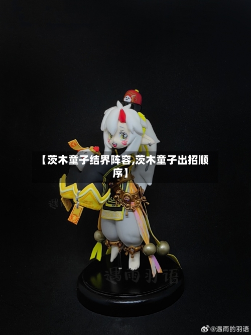 【茨木童子结界阵容,茨木童子出招顺序】