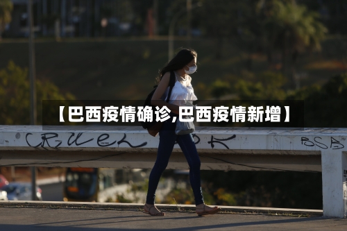 【巴西疫情确诊,巴西疫情新增】