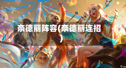 奈德丽阵容(奈德丽连招)