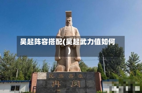 吴起阵容搭配(吴起武力值如何)
