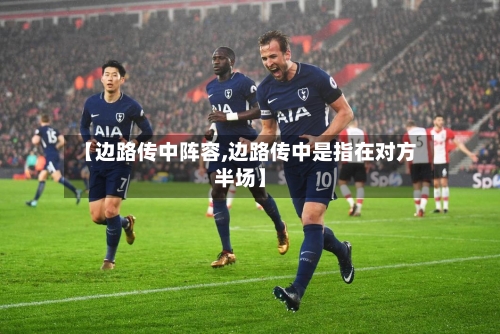 【边路传中阵容,边路传中是指在对方半场】