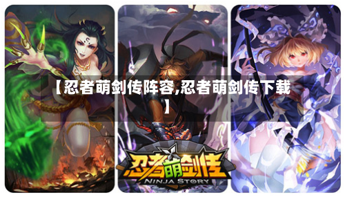 【忍者萌剑传阵容,忍者萌剑传下载】