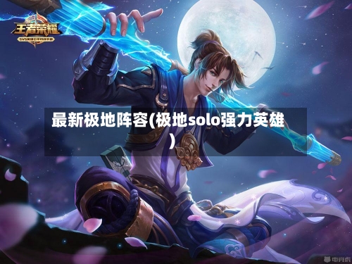 最新极地阵容(极地solo强力英雄)
