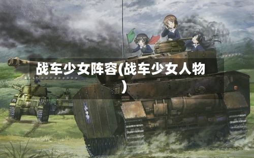 战车少女阵容(战车少女人物)