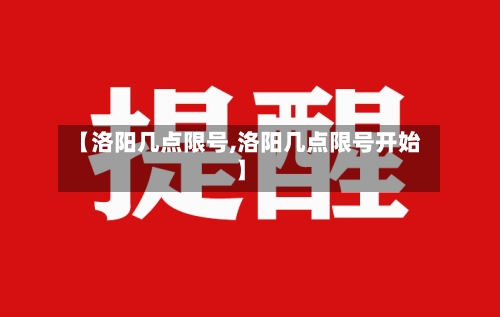 【洛阳几点限号,洛阳几点限号开始】