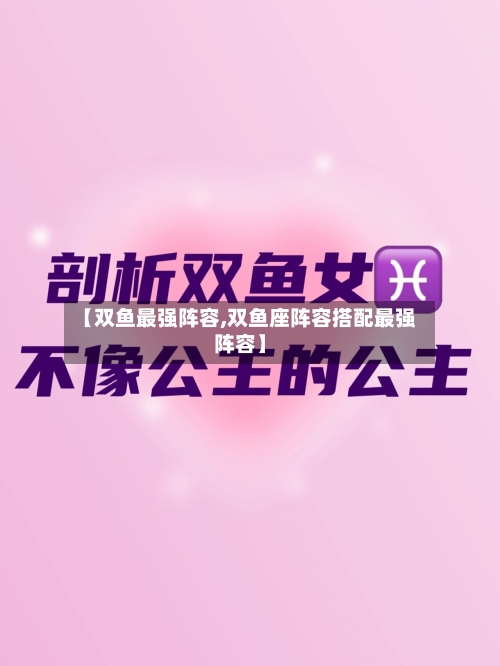 【双鱼最强阵容,双鱼座阵容搭配最强阵容】