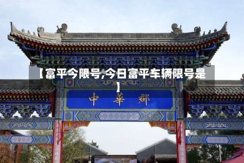 【富平今限号,今日富平车辆限号是】
