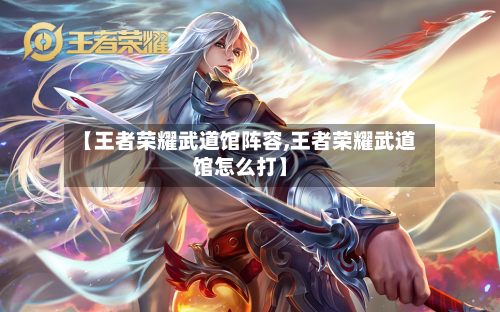 【王者荣耀武道馆阵容,王者荣耀武道馆怎么打】