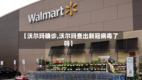 【沃尔玛确诊,沃尔玛查出新冠病毒了吗】