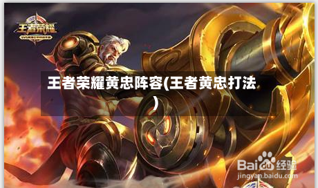 王者荣耀黄忠阵容(王者黄忠打法)