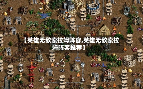 【英雄无敌索拉姆阵容,英雄无敌索拉姆阵容推荐】