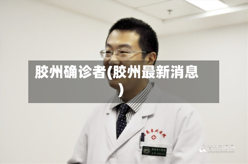 胶州确诊者(胶州最新消息)