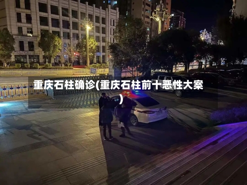 重庆石柱确诊(重庆石柱前十恶性大案)