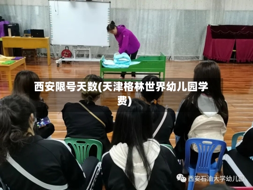 西安限号天数(天津格林世界幼儿园学费)