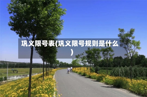 巩义限号表(巩义限号规则是什么)