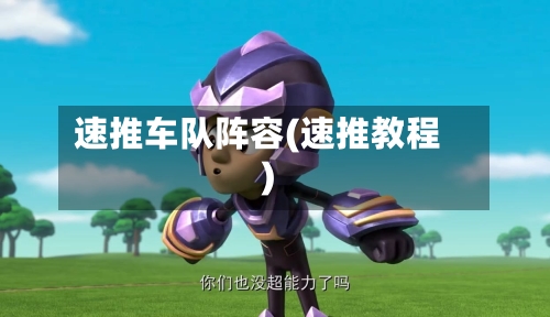 速推车队阵容(速推教程)